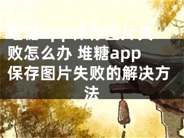 堆糖app保存图片失败怎么办 堆糖app保存图片失败的解决方法