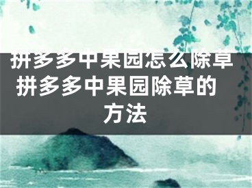 拼多多中果园怎么除草 拼多多中果园除草的方法