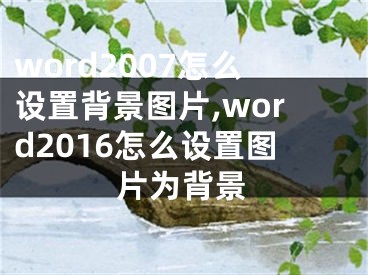 word2007怎么设置背景图片,word2016怎么设置图片为背景