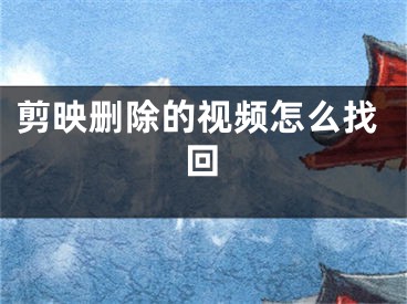 剪映删除的视频怎么找回