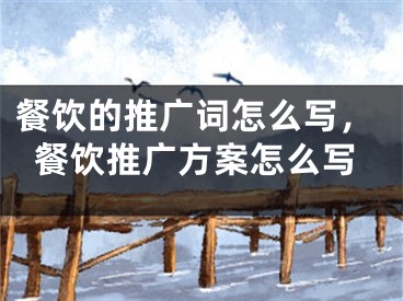 餐饮的推广词怎么写，餐饮推广方案怎么写