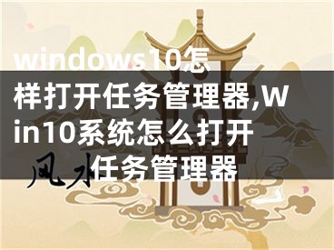 windows10怎样打开任务管理器,Win10系统怎么打开任务管理器