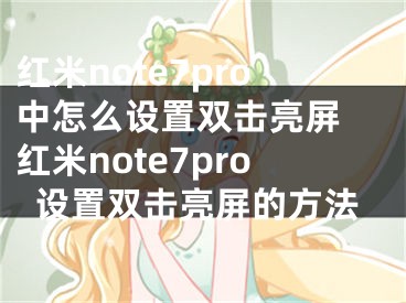 红米note7pro中怎么设置双击亮屏 红米note7pro设置双击亮屏的方法