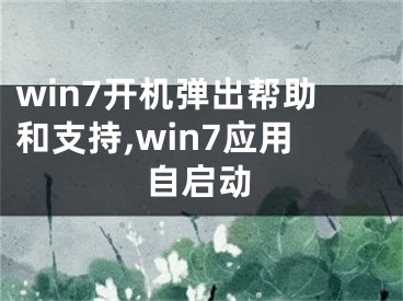 win7开机弹出帮助和支持,win7应用自启动