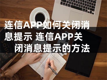 连信APP如何关闭消息提示 连信APP关闭消息提示的方法