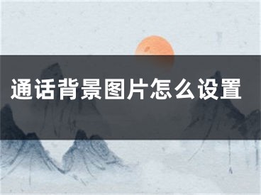 通话背景图片怎么设置