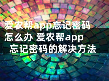 爱农帮app忘记密码怎么办 爱农帮app忘记密码的解决方法