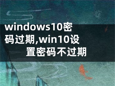 windows10密码过期,win10设置密码不过期
