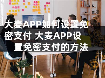 大麦APP如何设置免密支付 大麦APP设置免密支付的方法