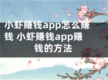 小虾赚钱app怎么赚钱 小虾赚钱app赚钱的方法