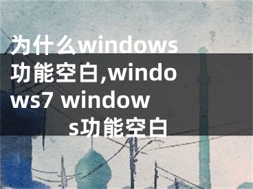 为什么windows功能空白,windows7 windows功能空白