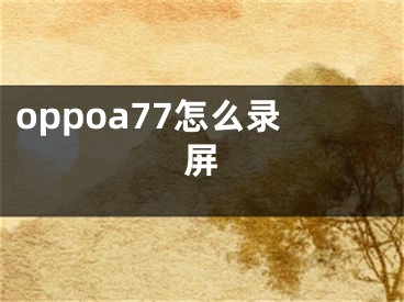 oppoa77怎么录屏