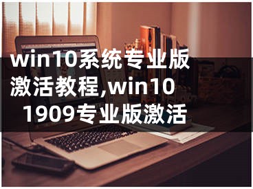 win10系统专业版激活教程,win101909专业版激活