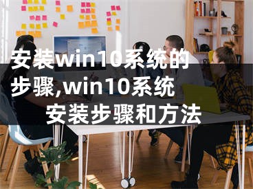 安装win10系统的步骤,win10系统安装步骤和方法