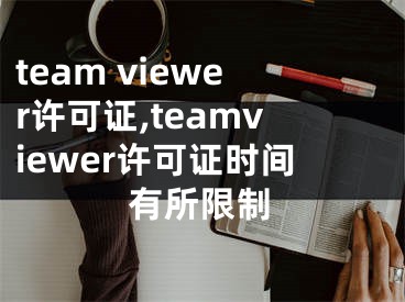 team viewer许可证,teamviewer许可证时间有所限制