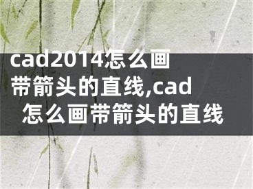 cad2014怎么画带箭头的直线,cad怎么画带箭头的直线