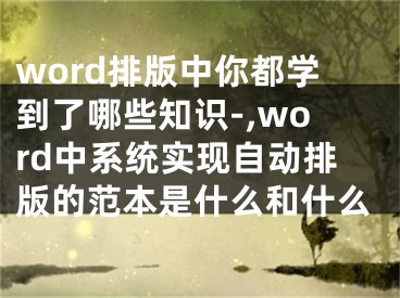 word排版中你都学到了哪些知识-,word中系统实现自动排版的范本是什么和什么