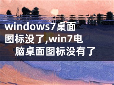 windows7桌面图标没了,win7电脑桌面图标没有了