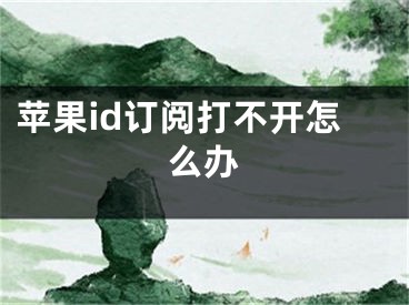 苹果id订阅打不开怎么办