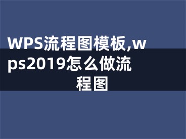 WPS流程图模板,wps2019怎么做流程图