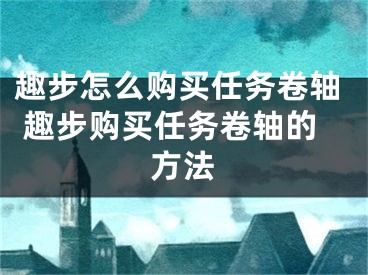 趣步怎么购买任务卷轴 趣步购买任务卷轴的方法