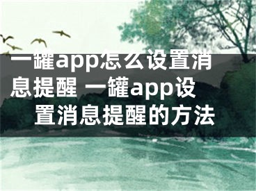 一罐app怎么设置消息提醒 一罐app设置消息提醒的方法