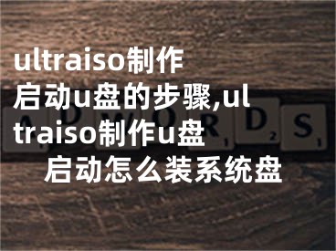 ultraiso制作启动u盘的步骤,ultraiso制作u盘启动怎么装系统盘