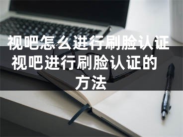 视吧怎么进行刷脸认证 视吧进行刷脸认证的方法