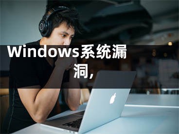 Windows系统漏洞,