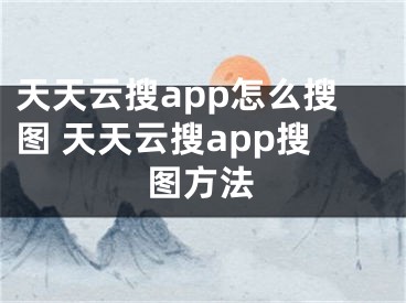 天天云搜app怎么搜图 天天云搜app搜图方法