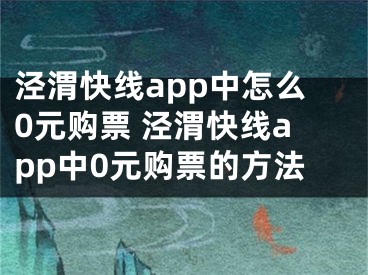 泾渭快线app中怎么0元购票 泾渭快线app中0元购票的方法