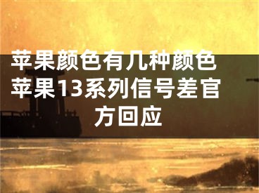 苹果颜色有几种颜色 苹果13系列信号差官方回应