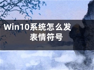 Win10系统怎么发表情符号