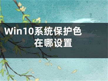 Win10系统保护色在哪设置