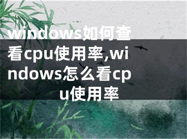 windows如何查看cpu使用率,windows怎么看cpu使用率