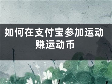 如何在支付宝参加运动赚运动币