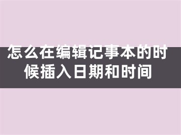 怎么在编辑记事本的时候插入日期和时间