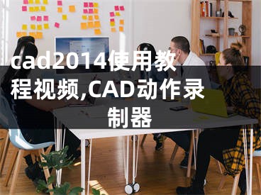 cad2014使用教程视频,CAD动作录制器