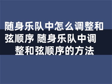 随身乐队中怎么调整和弦顺序 随身乐队中调整和弦顺序的方法