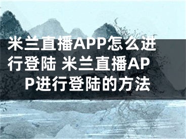 米兰直播APP怎么进行登陆 米兰直播APP进行登陆的方法