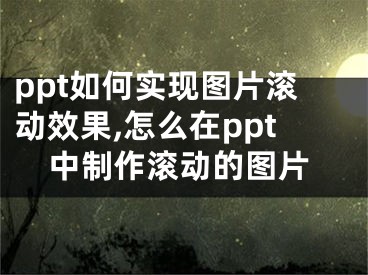 ppt如何实现图片滚动效果,怎么在ppt中制作滚动的图片