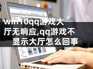 win10qq游戏大厅无响应,qq游戏不显示大厅怎么回事