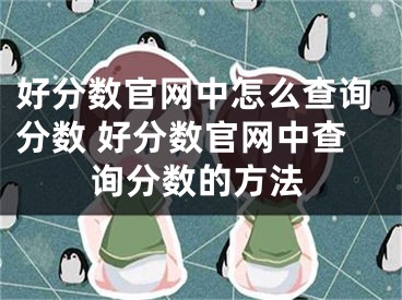 好分数官网中怎么查询分数 好分数官网中查询分数的方法