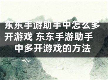 东东手游助手中怎么多开游戏 东东手游助手中多开游戏的方法