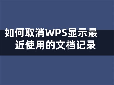 如何取消WPS显示最近使用的文档记录