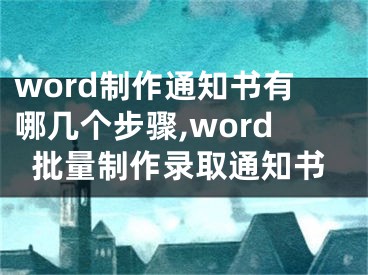 word制作通知书有哪几个步骤,word批量制作录取通知书