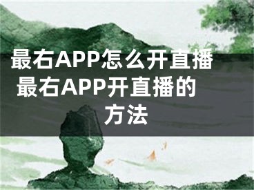 最右APP怎么开直播 最右APP开直播的方法