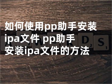 如何使用pp助手安装ipa文件 pp助手安装ipa文件的方法