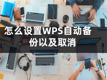 怎么设置WPS自动备份以及取消