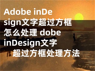 Adobe inDesign文字超过方框怎么处理 dobe inDesign文字超过方框处理方法